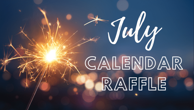 Our July Calendar Raffle’s Coming Soon!